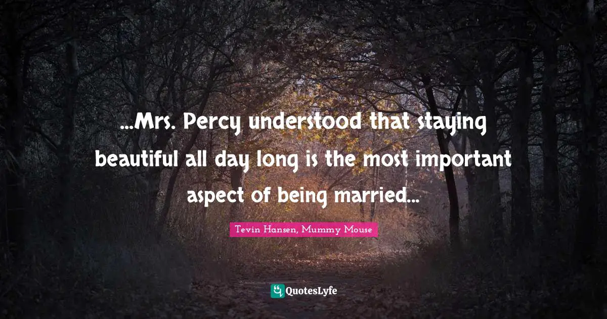 ...Mrs. Percy understood that staying beautiful all day long is the most important aspect of being married...