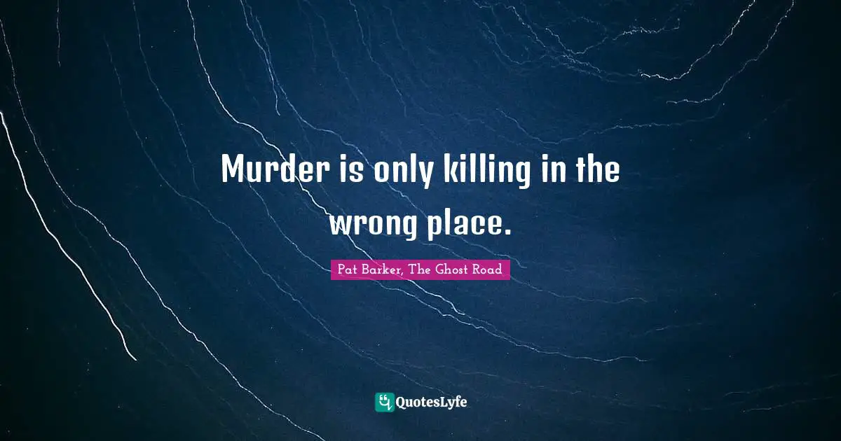 Murder is only killing in the wrong place.