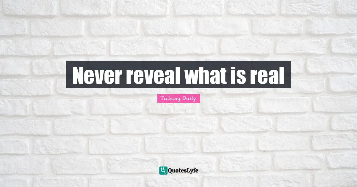 Never reveal what is real