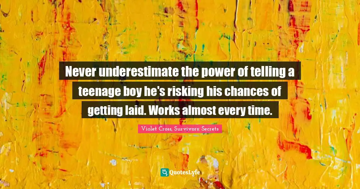 Never underestimate the power of telling a teenage boy he's risking his chances of getting laid. Works almost every time.
