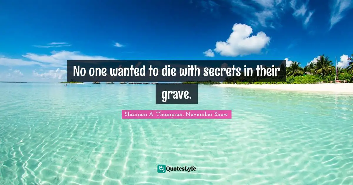 No one wanted to die with secrets in their grave.