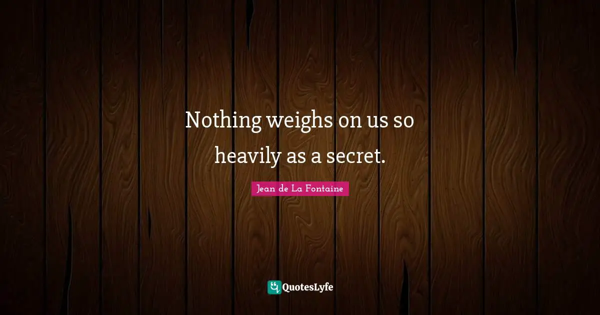 Secrets Quotes: "Nothing weighs on us so heavily as a secret."