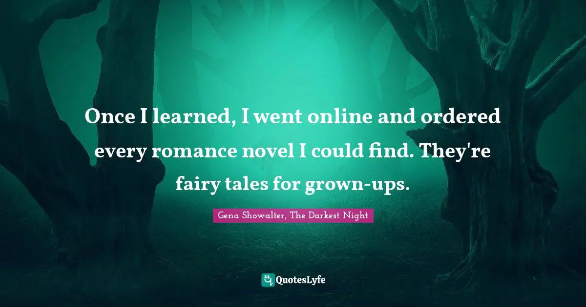 Fairy Tales Quotes: "Once I learned, I went online and ordered every romance novel I could find. They're fairy tales for grown-ups."