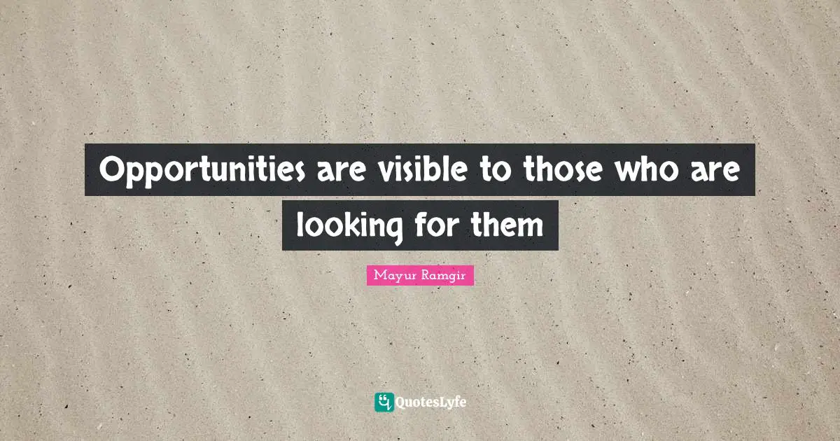 Mayur Ramgir Quotes: "Opportunities are visible to those who are looking for them"