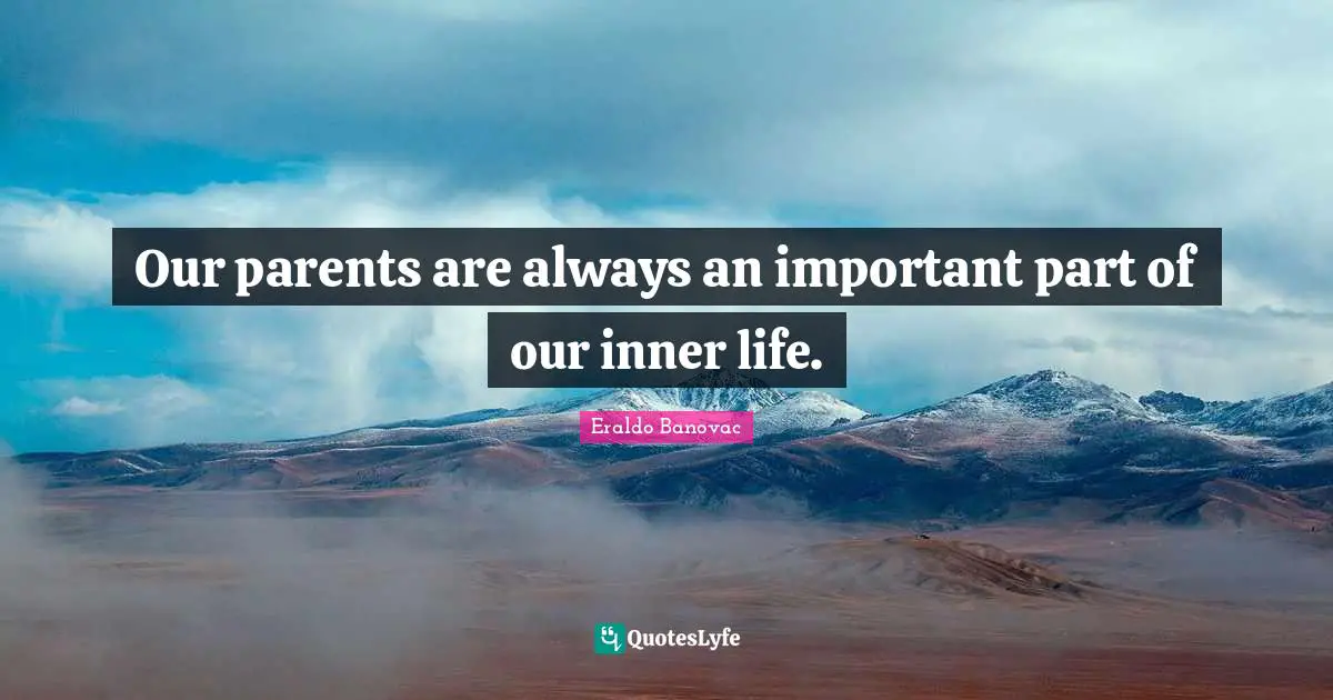 Our parents are always an important part of our inner life.