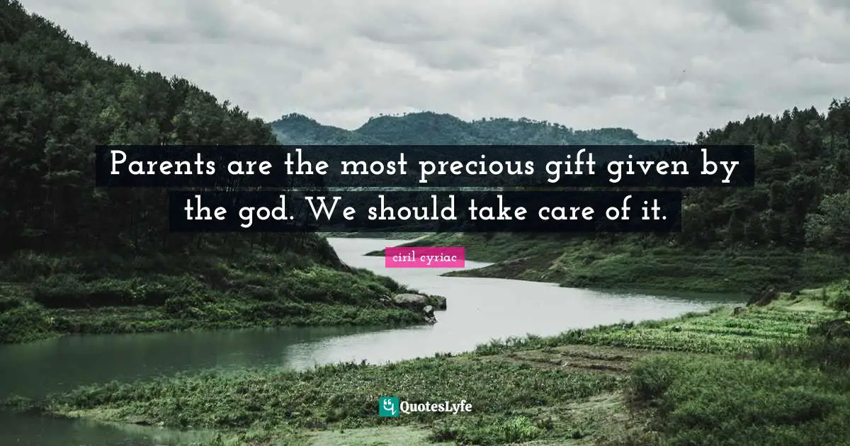 Parents are the most precious gift given by the god. We should take care of it.