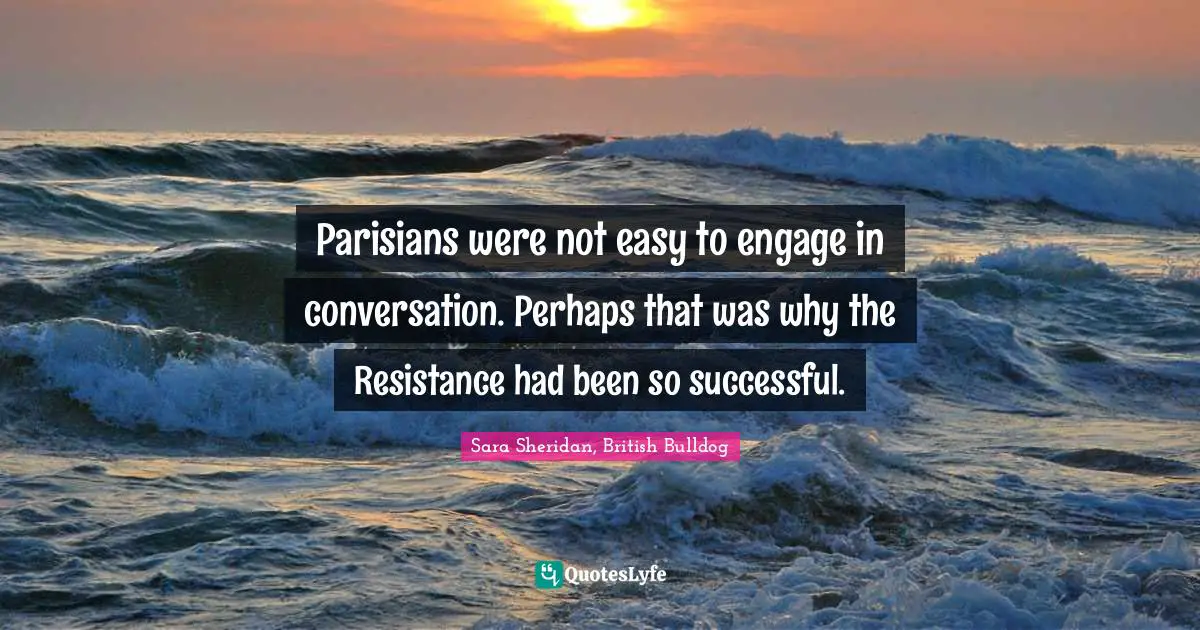 Parisians were not easy to engage in conversation. Perhaps that was why the Resistance had been so successful.