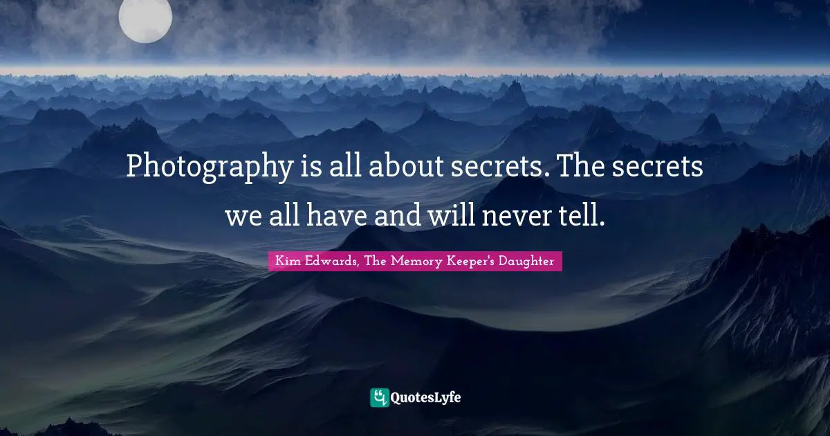 Photography is all about secrets. The secrets we all have and will never tell.