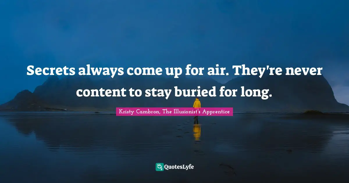 Secrets always come up for air. They're never content to stay buried for long.