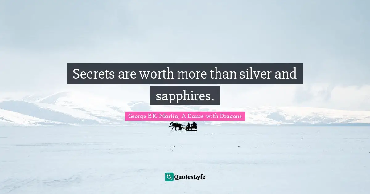 George R.R. Martin, A Dance With Dragons Quotes: "Secrets are worth more than silver and sapphires."