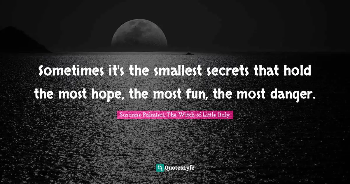 Sometimes it's the smallest secrets that hold the most hope, the most fun, the most danger.