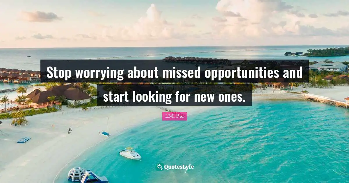 Planning Quotes: "Stop worrying about missed opportunities and start looking for new ones."