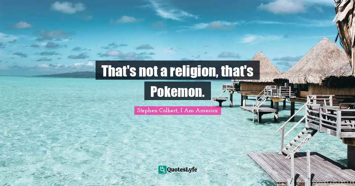 That's not a religion, that's Pokemon.