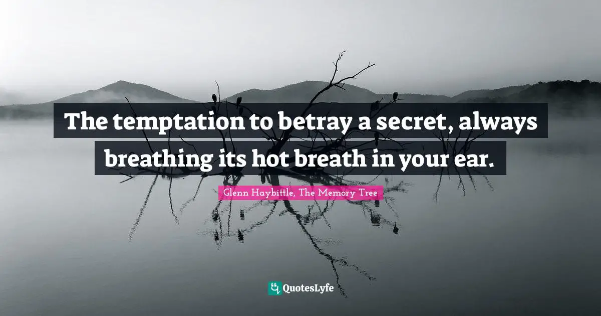 Glenn Haybittle, The Memory Tree Quotes: "The temptation to betray a secret, always breathing its hot breath in your ear."