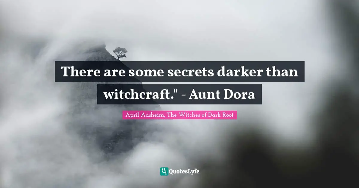 There are some secrets darker than witchcraft." - Aunt Dora