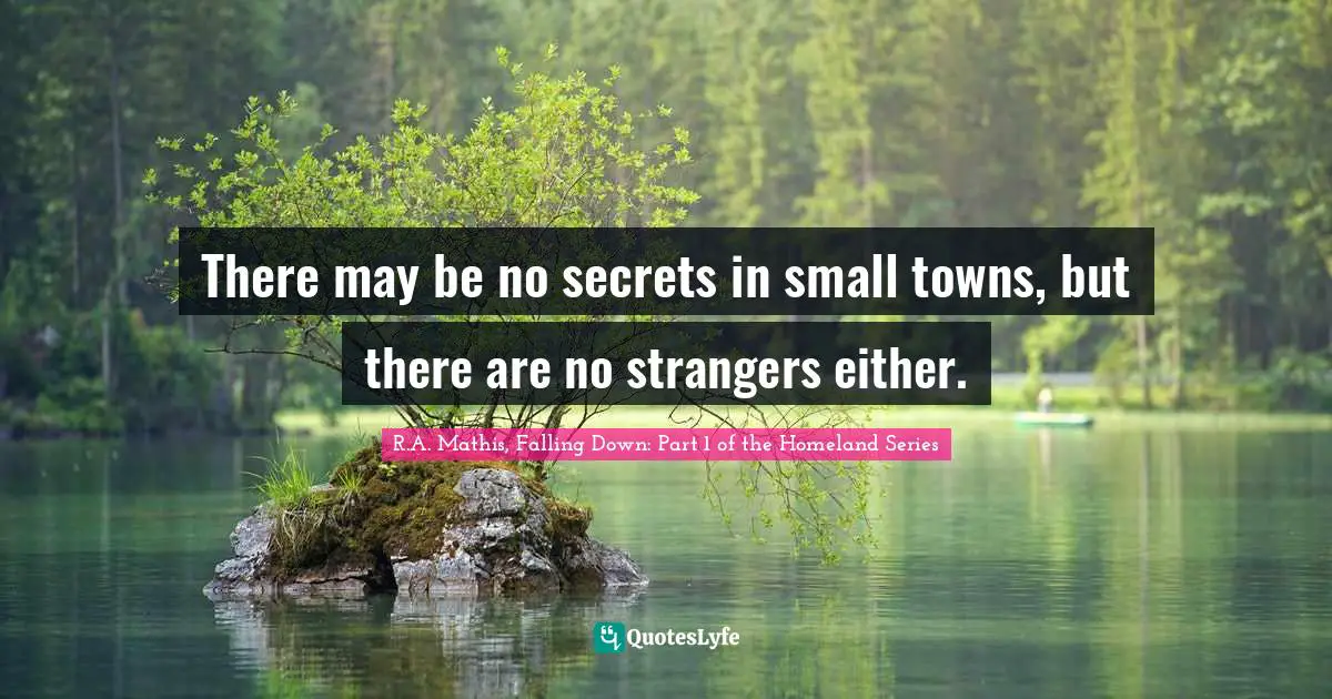 There may be no secrets in small towns, but there are no strangers either.