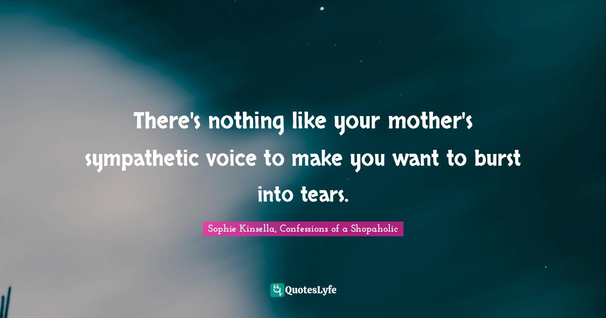 Parents And Children Quotes: "There's nothing like your mother's sympathetic voice to make you want to burst into tears."