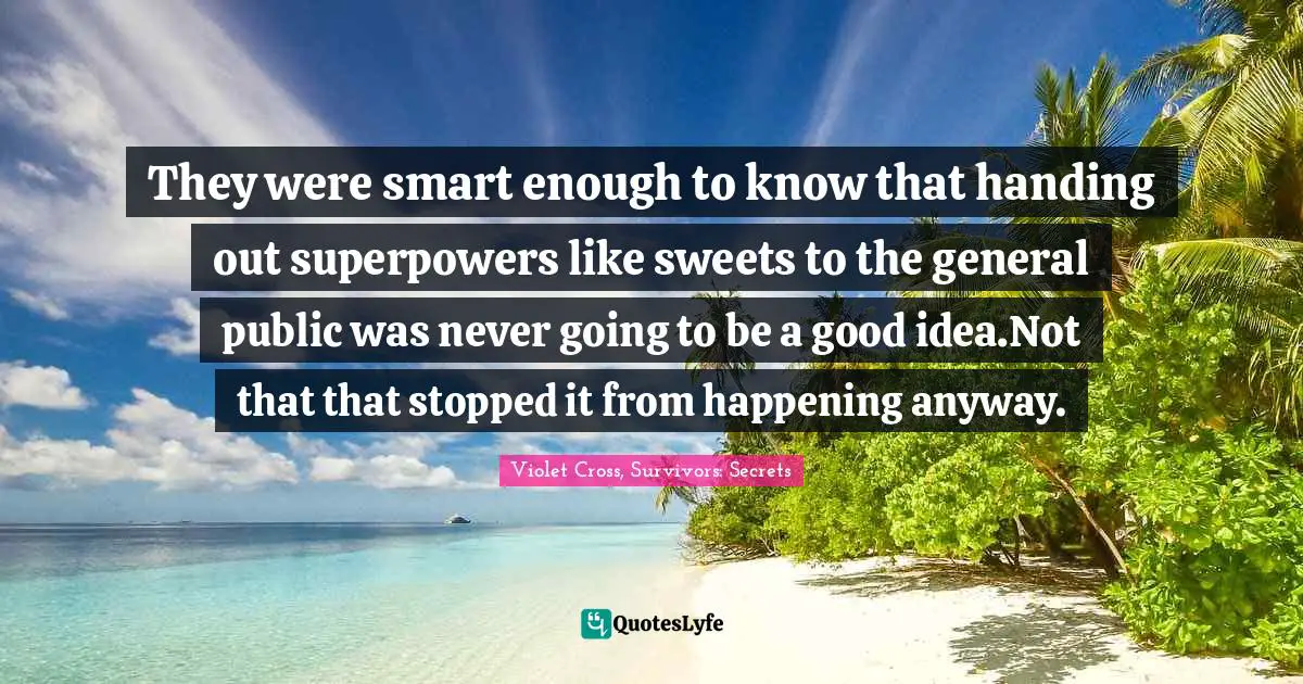 They were smart enough to know that handing out superpowers like sweets to the general public was never going to be a good idea.Not that that stopped it from happening anyway.