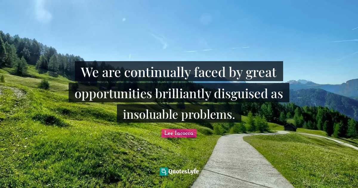 We are continually faced by great opportunities brilliantly disguised as insoluable problems.