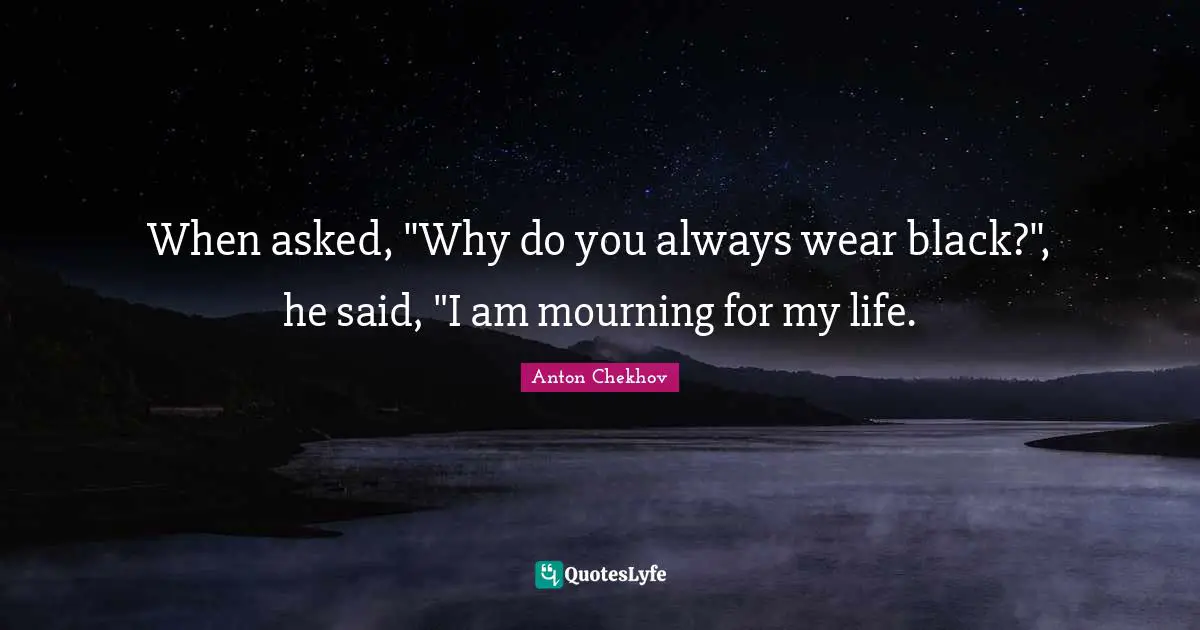 Satire Quotes: "When asked, "Why do you always wear black?", he said, "I am mourning for my life."