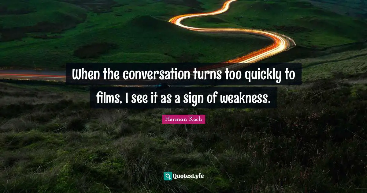 When the conversation turns too quickly to films, I see it as a sign of weakness.
