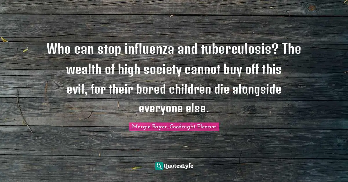 Who can stop influenza and tuberculosis? The wealth of high society cannot buy off this evil, for their bored children die alongside everyone else.