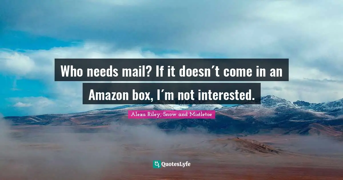 Who needs mail? If it doesn´t come in an Amazon box, I´m not interested.
