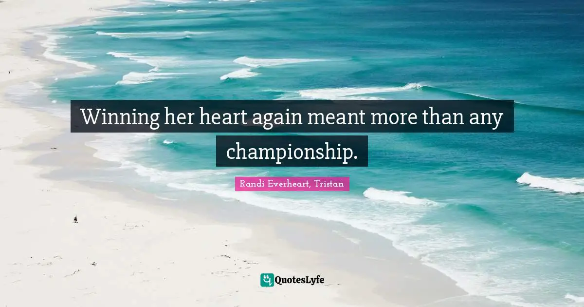 Romance Novels Quotes: "Winning her heart again meant more than any championship."