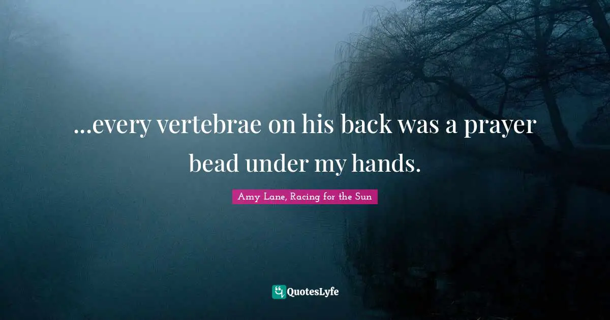 Romance Novels Quotes: "...every vertebrae on his back was a prayer bead under my hands."