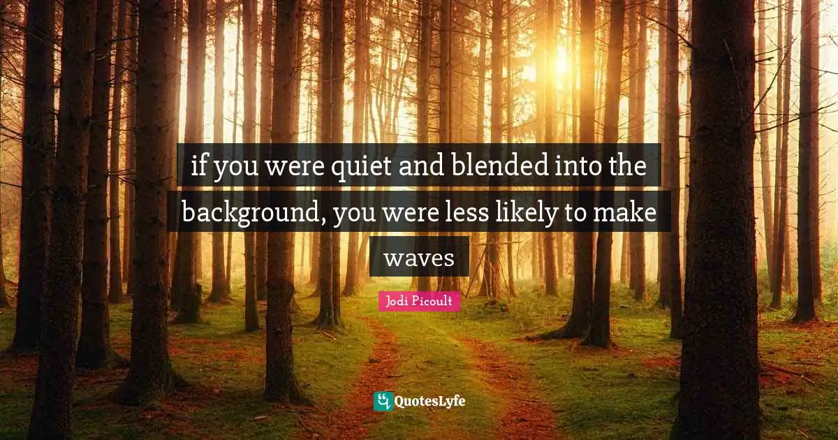 if you were quiet and blended into the background, you were less likely to make waves