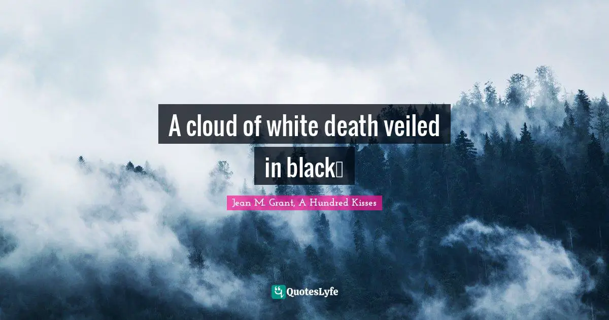 A cloud of white death veiled in black…