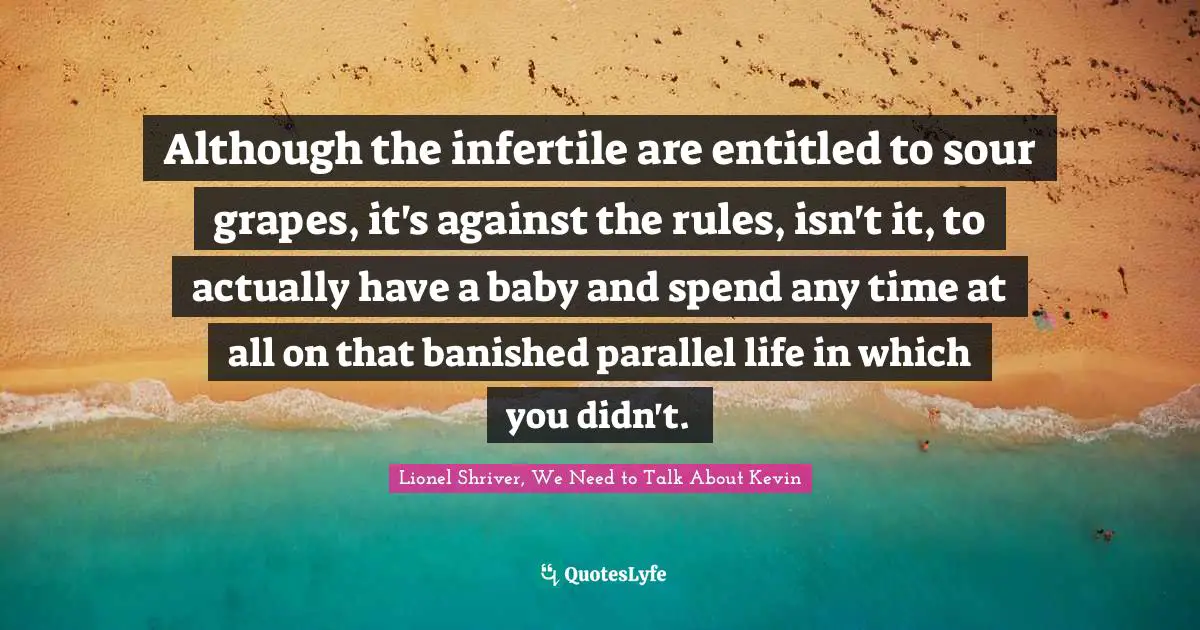 Although the infertile are entitled to sour grapes, it's against the rules, isn't it, to actually have a baby and spend any time at all on that banished parallel life in which you didn't.