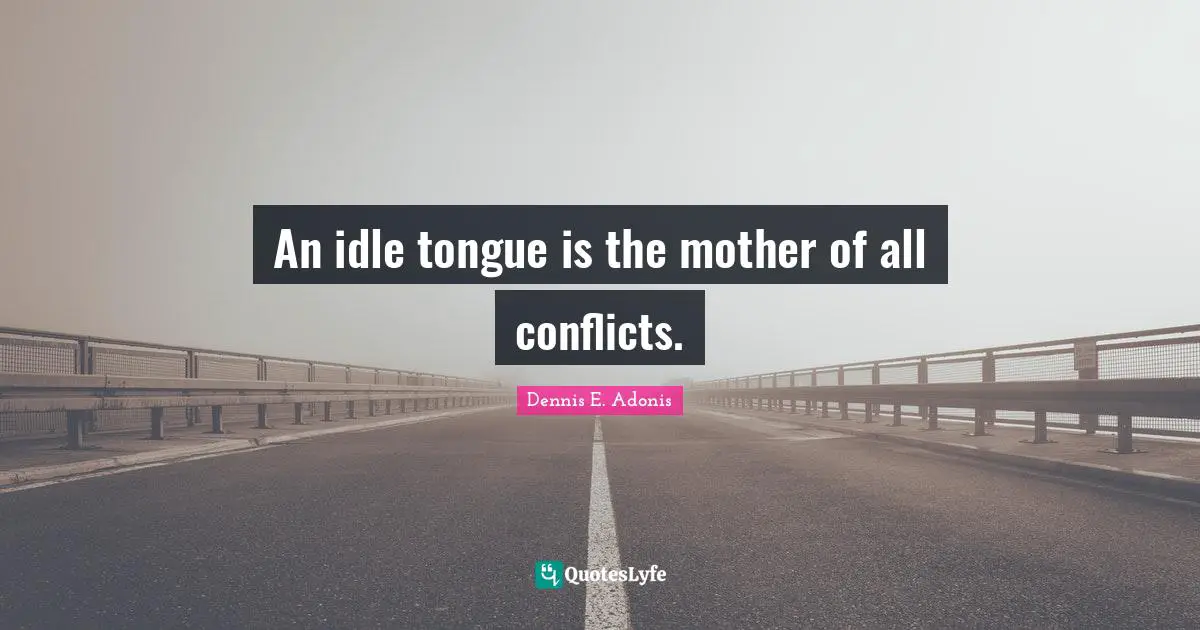Deceive Quotes: "An idle tongue is the mother of all conflicts."