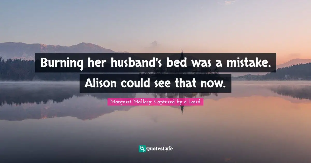 Burning her husband's bed was a mistake. Alison could see that now.