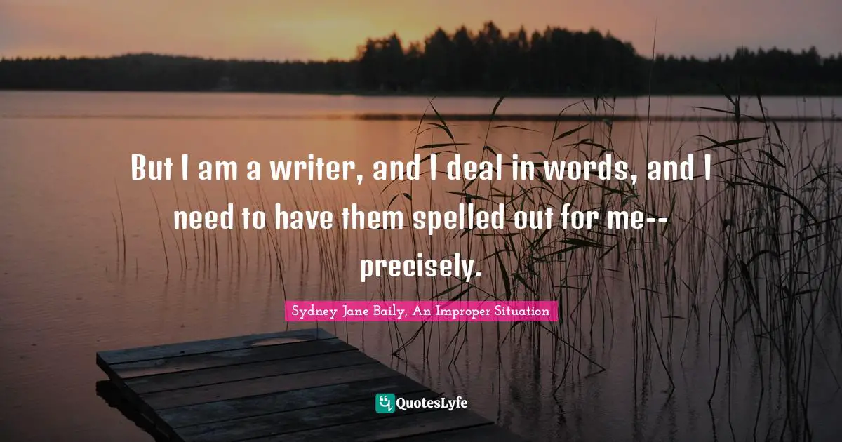 But I am a writer, and I deal in words, and I need to have them spelled out for me--precisely.