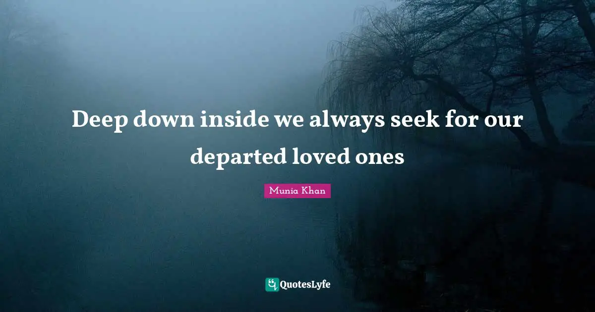Deep down inside we always seek for our departed loved ones