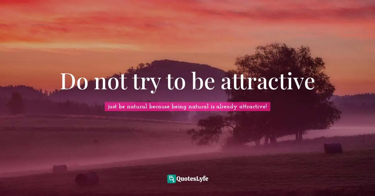 Do not try to be attractive