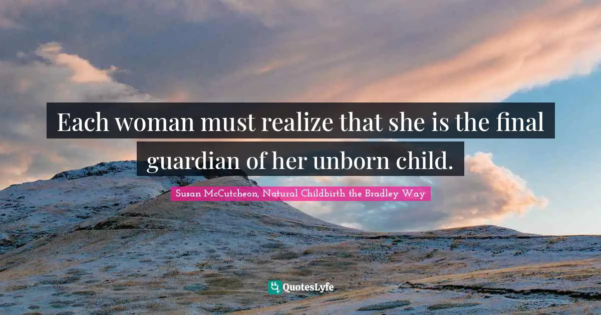 Each woman must realize that she is the final guardian of her unborn child.