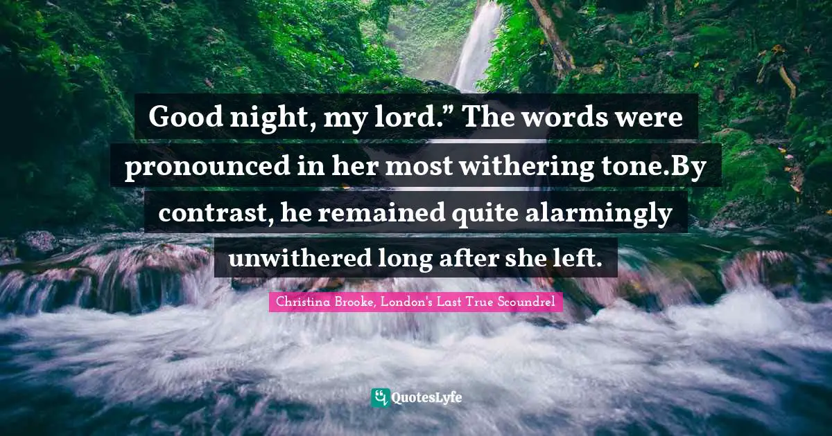 Regency Quotes: "Good night, my lord.” The words were pronounced in her most withering tone.By contrast, he remained quite alarmingly unwithered long after she left."
