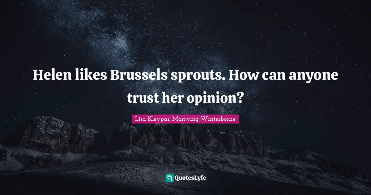 Helen likes Brussels sprouts. How can anyone trust her opinion?