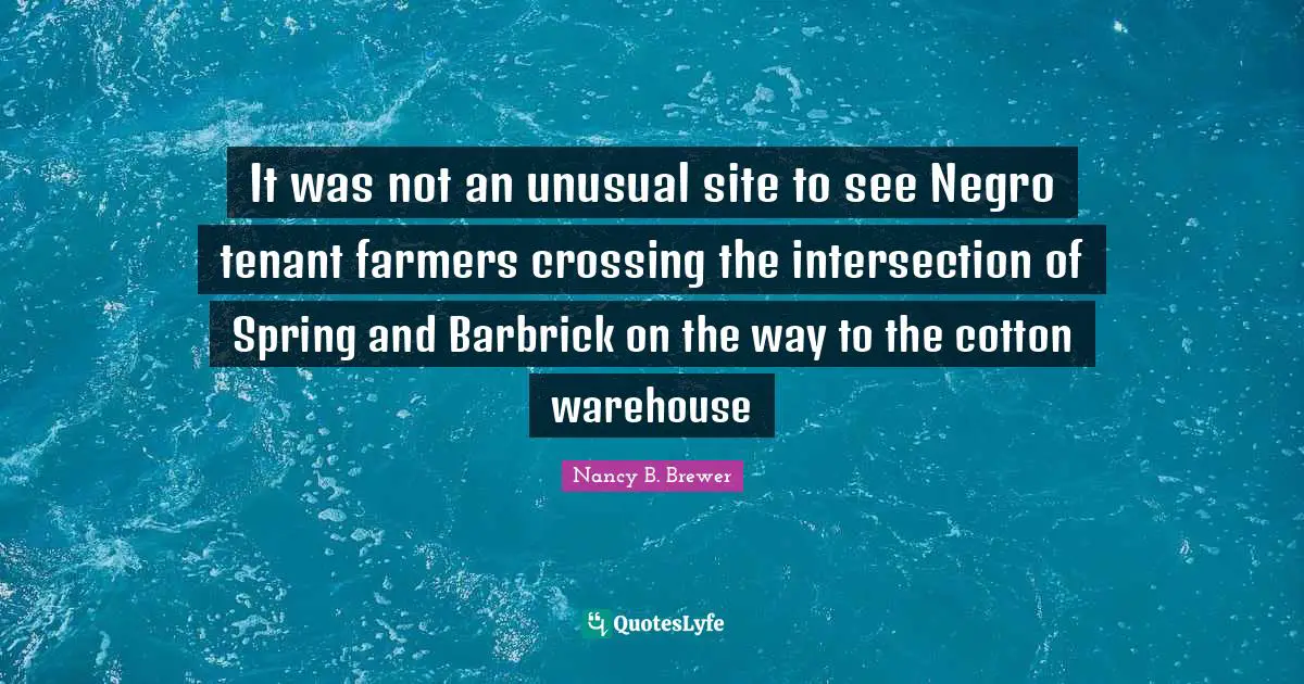 It was not an unusual site to see Negro tenant farmers crossing the intersection of Spring and Barbrick on the way to the cotton warehouse