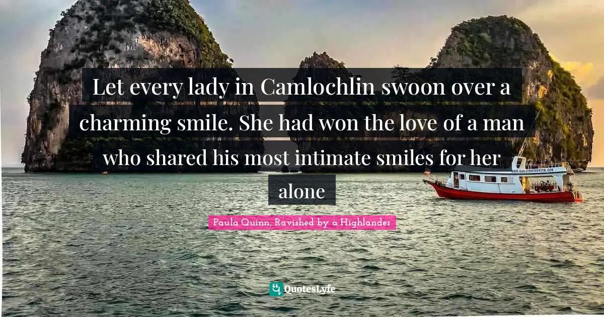 Let every lady in Camlochlin swoon over a charming smile. She had won the love of a man who shared his most intimate smiles for her alone