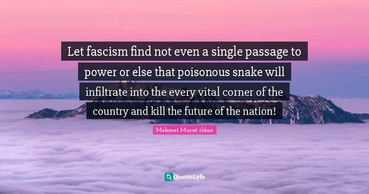 Snake Quotes: "Let fascism find not even a single passage to power or else that poisonous snake will infiltrate into the every vital corner of the country and kill the future of the nation!"