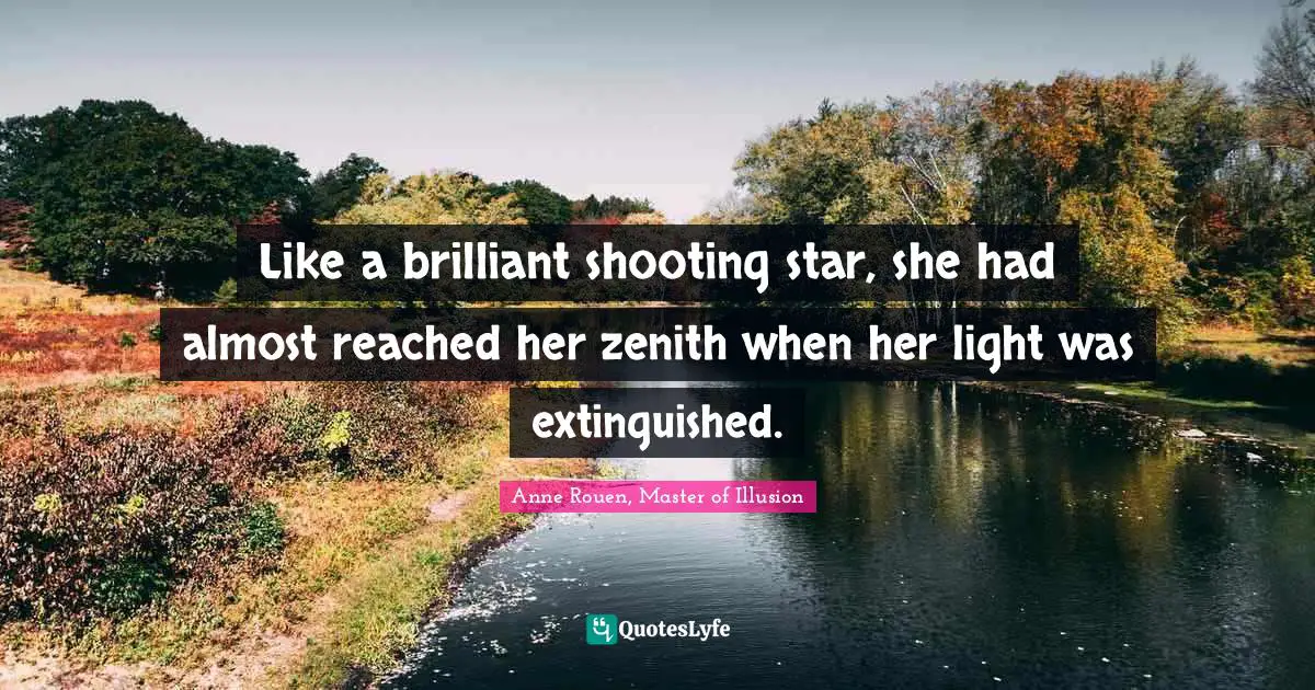 Like a brilliant shooting star, she had almost reached her zenith when her light was extinguished.