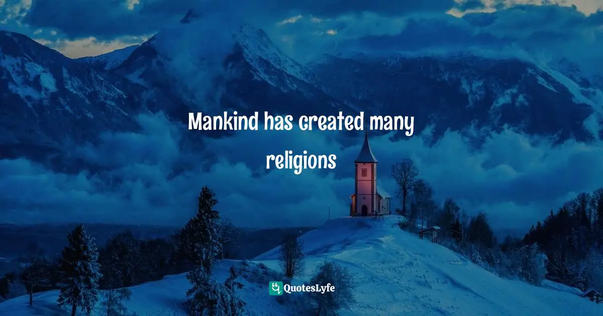 Mankind has created many religions