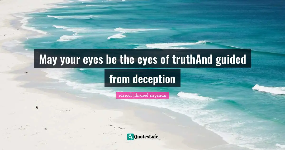 May your eyes be the eyes of truthAnd guided from deception