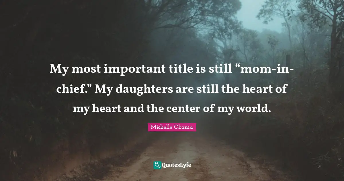 My most important title is still “mom-in-chief.” My daughters are still the heart of my heart and the center of my world.