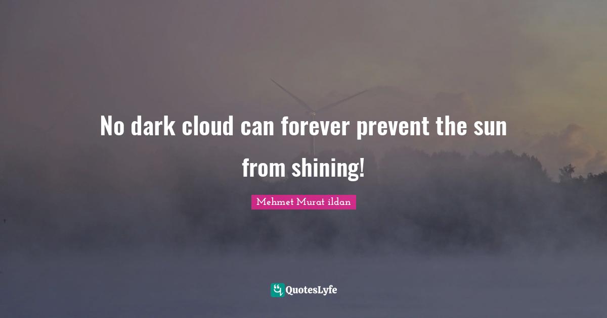No dark cloud can forever prevent the sun from shining!