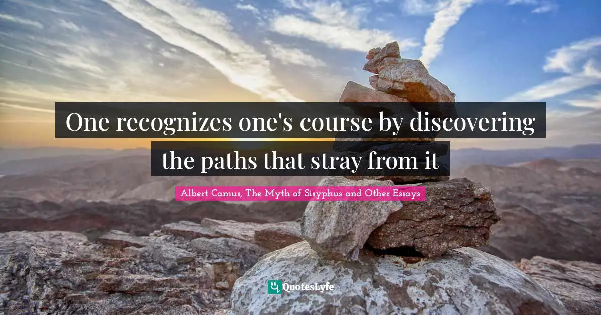 One recognizes one's course by discovering the paths that stray from it