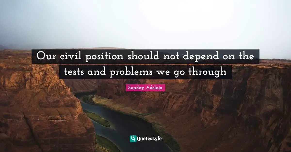 Our civil position should not depend on the tests and problems we go through